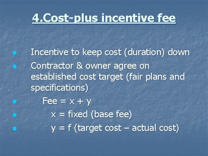 4. Cost-plus incentive fee n n n Incentive to keep cost (duration) down Contractor