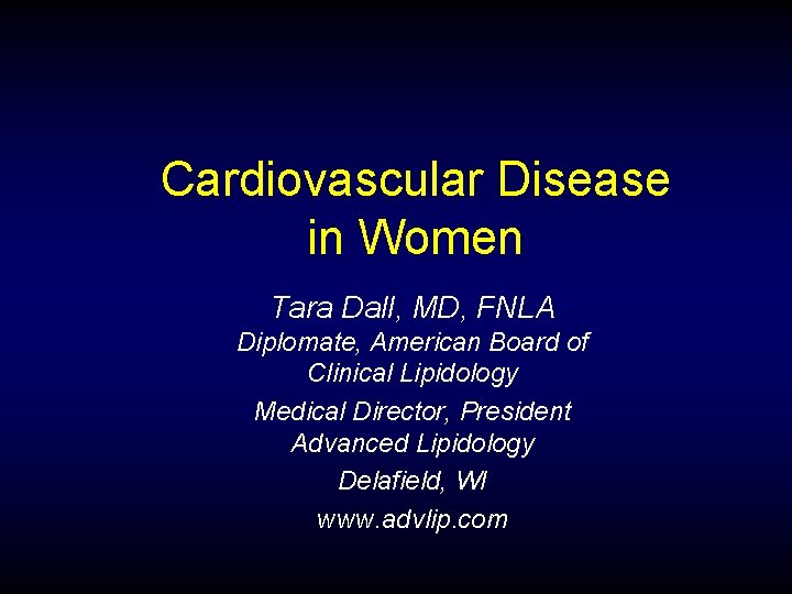 Cardiovascular Disease in Women Tara Dall, MD, FNLA Diplomate, American Board of Clinical Lipidology