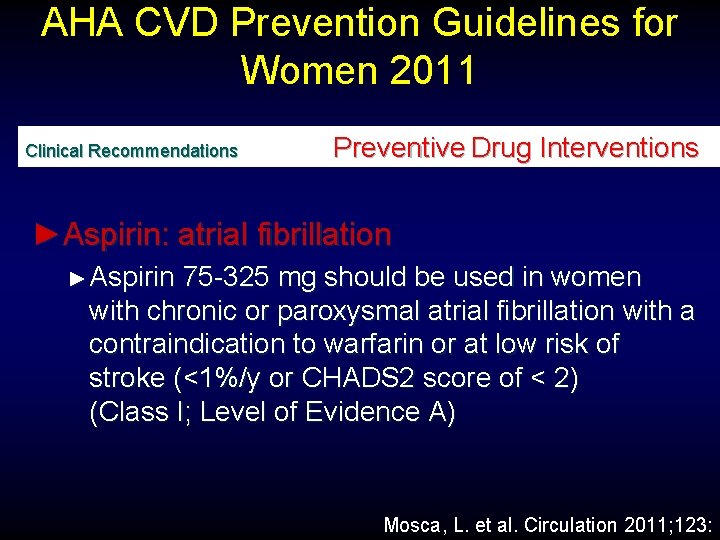AHA CVD Prevention Guidelines for Women 2011 Clinical Recommendations Preventive Drug Interventions ►Aspirin: atrial