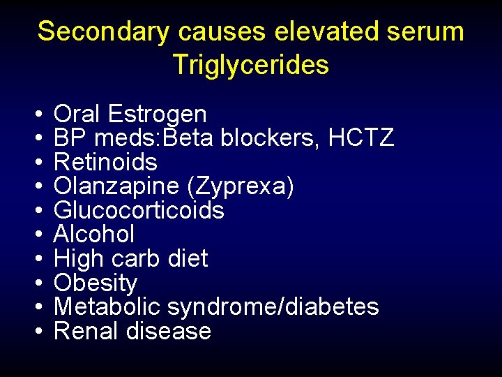 Secondary causes elevated serum Triglycerides • • • Oral Estrogen BP meds: Beta blockers,