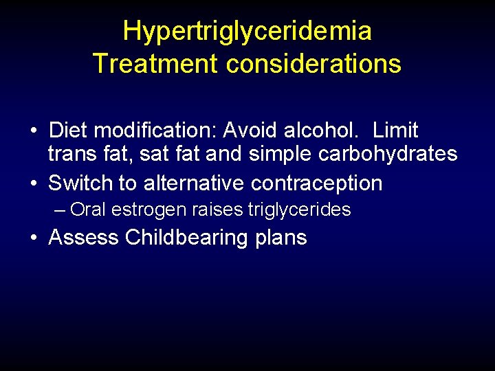 Hypertriglyceridemia Treatment considerations • Diet modification: Avoid alcohol. Limit trans fat, sat fat and