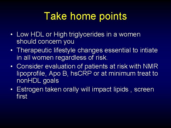 Take home points • Low HDL or High triglycerides in a women should concern