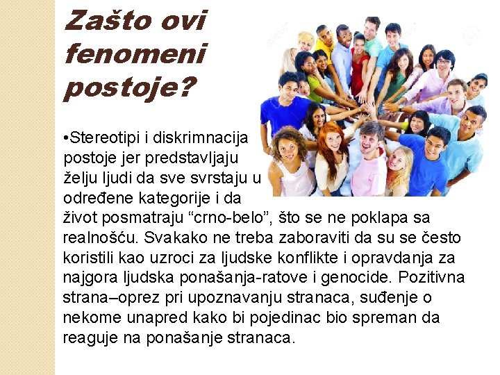 Zašto ovi fenomeni postoje? • Stereotipi i diskrimnacija postoje jer predstavljaju želju ljudi da