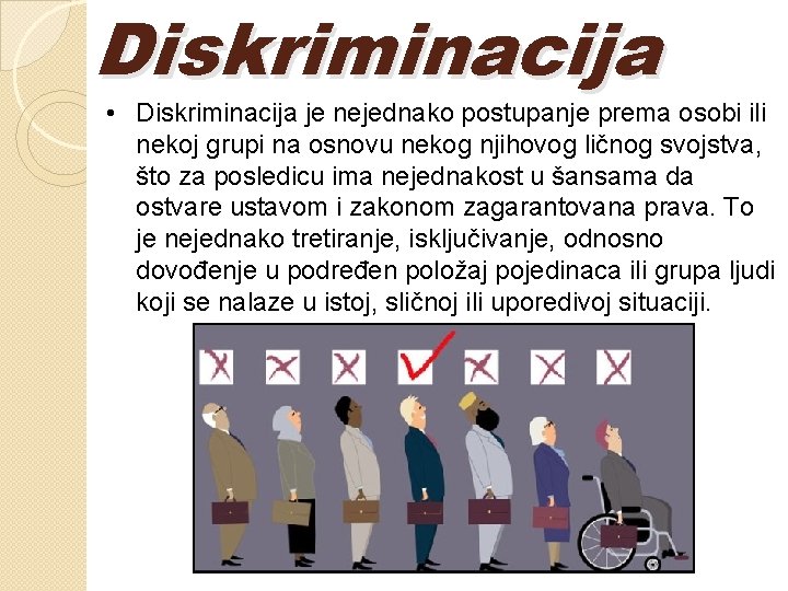 Diskriminacija • Diskriminacija je nejednako postupanje prema osobi ili nekoj grupi na osnovu nekog