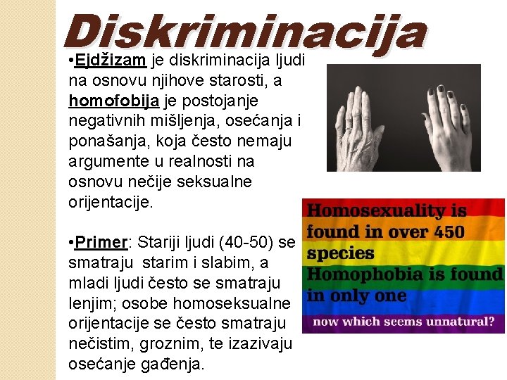 Diskriminacija • Ejdžizam je diskriminacija ljudi na osnovu njihove starosti, a homofobija je postojanje