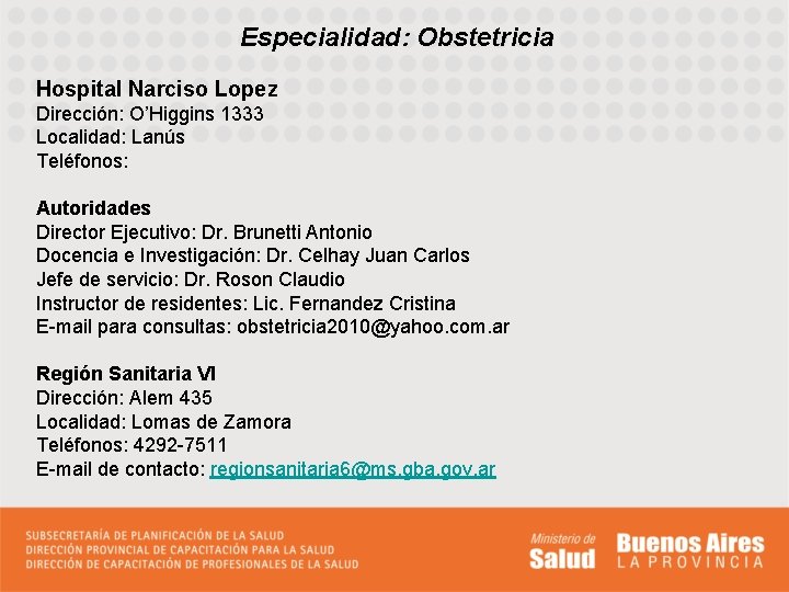 Especialidad: Obstetricia Hospital Narciso Lopez Dirección: O’Higgins 1333 Localidad: Lanús Teléfonos: Autoridades Director Ejecutivo: