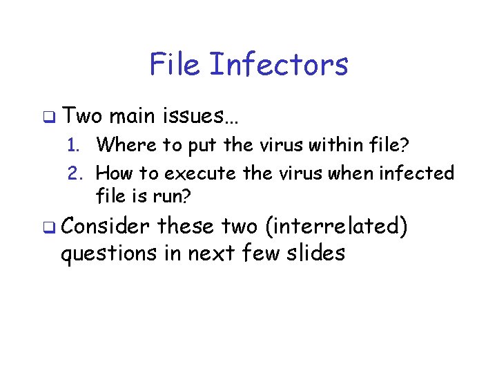 File Infectors q Two main issues… 1. Where to put the virus within file?