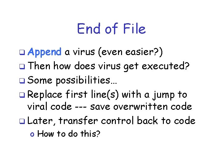 End of File q Append a virus (even easier? ) q Then how does