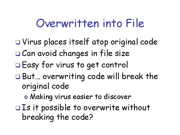 Overwritten into File q Virus places itself atop original code q Can avoid changes