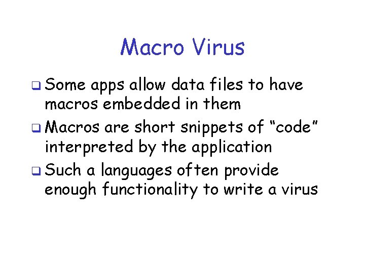 Macro Virus q Some apps allow data files to have macros embedded in them
