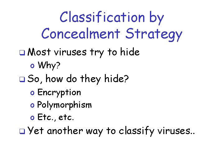 Classification by Concealment Strategy q Most viruses try to hide o Why? q So,