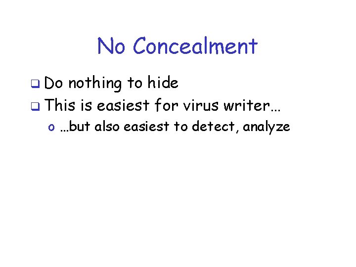 No Concealment q Do nothing to hide q This is easiest for virus writer…