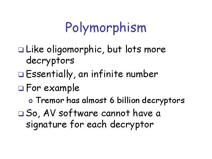 Polymorphism q Like oligomorphic, but lots more decryptors q Essentially, an infinite number q