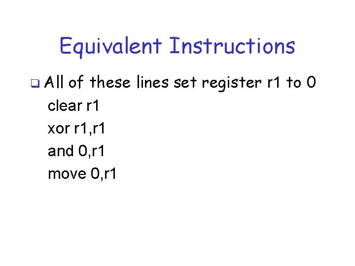 Equivalent Instructions q All of these lines set register r 1 to 0 clear