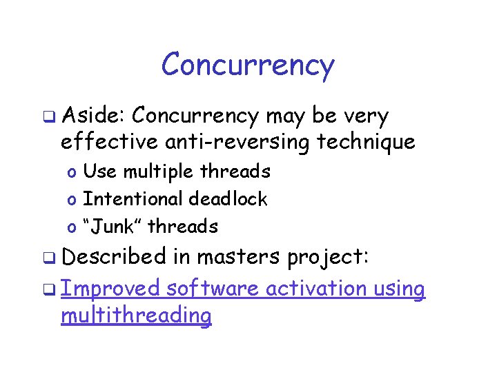 Concurrency q Aside: Concurrency may be very effective anti-reversing technique o Use multiple threads