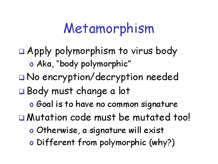 Metamorphism q Apply polymorphism to virus body o Aka, “body polymorphic” q No encryption/decryption