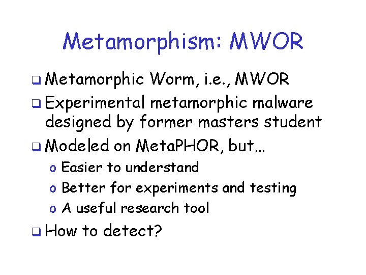 Metamorphism: MWOR q Metamorphic Worm, i. e. , MWOR q Experimental metamorphic malware designed