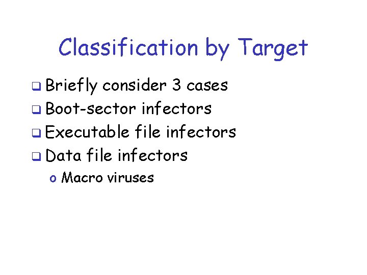 Classification by Target q Briefly consider 3 cases q Boot-sector infectors q Executable file