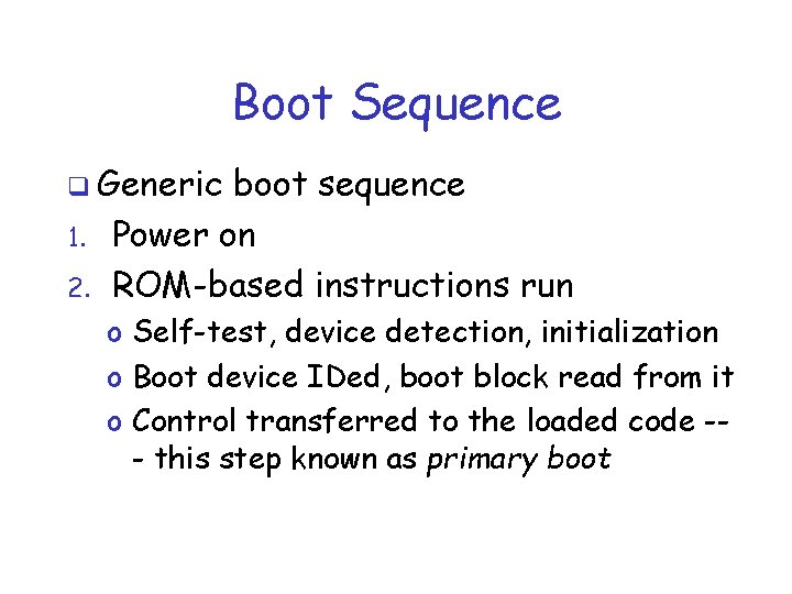 Boot Sequence q Generic 1. 2. boot sequence Power on ROM-based instructions run o