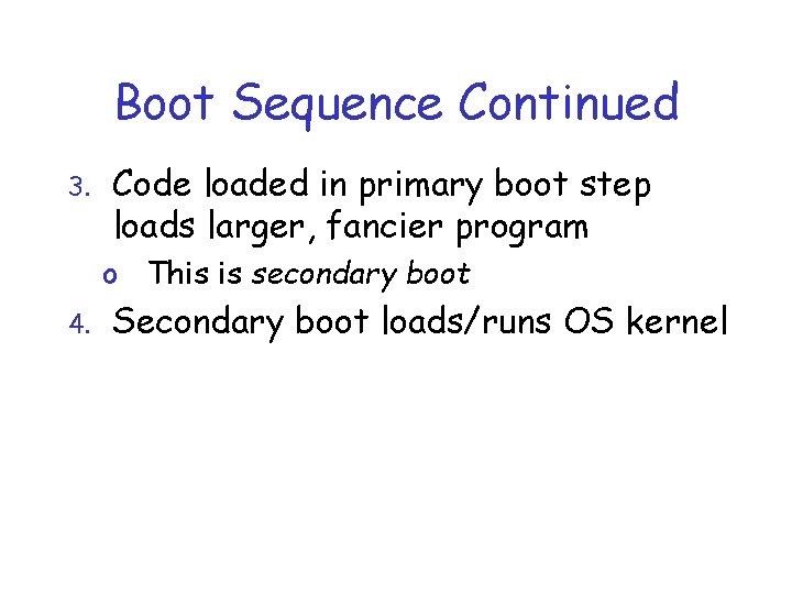 Boot Sequence Continued 3. Code loaded in primary boot step loads larger, fancier program