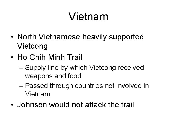 Vietnam • North Vietnamese heavily supported Vietcong • Ho Chih Minh Trail – Supply