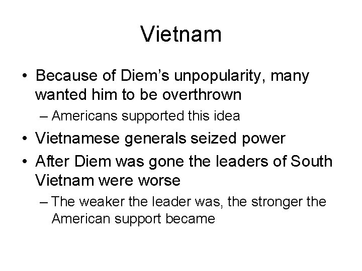 Vietnam • Because of Diem’s unpopularity, many wanted him to be overthrown – Americans