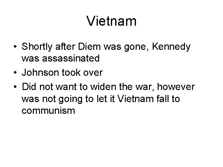 Vietnam • Shortly after Diem was gone, Kennedy was assassinated • Johnson took over