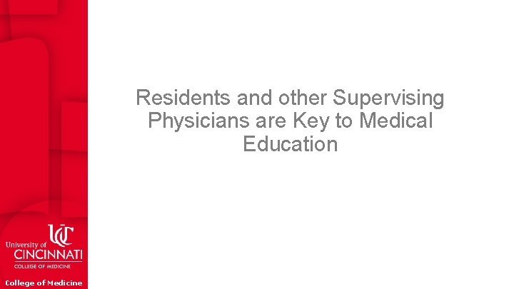 Residents and other Supervising Physicians are Key to Medical Education College of Medicine 