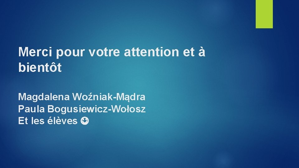 Merci pour votre attention et à bientôt Magdalena Woźniak-Mądra Paula Bogusiewicz-Wołosz Et les élèves