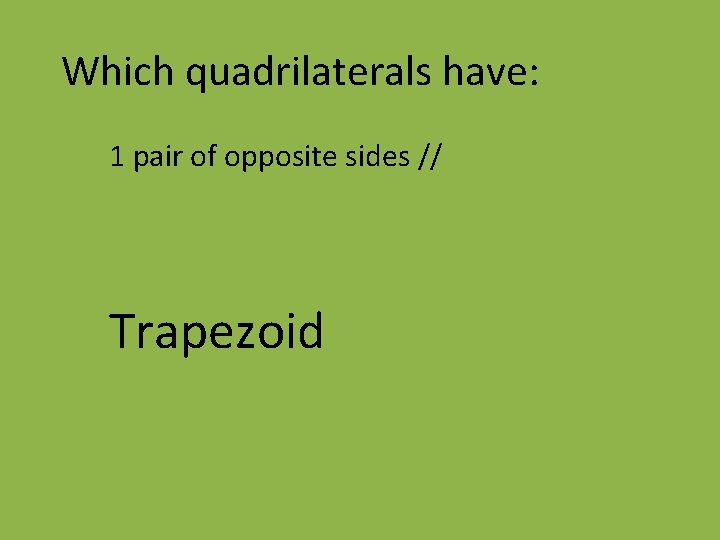 Which quadrilaterals have: 1 pair of opposite sides // Trapezoid 
