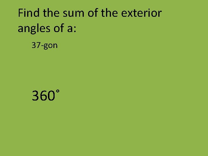 Find the sum of the exterior angles of a: 37 -gon 360˚ 