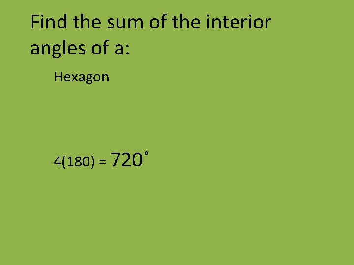 Find the sum of the interior angles of a: Hexagon 4(180) = 720˚ 