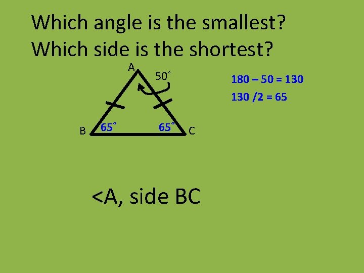 Which angle is the smallest? Which side is the shortest? A B 65˚ 50˚
