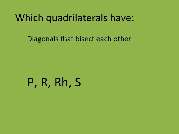 Which quadrilaterals have: Diagonals that bisect each other P, R, Rh, S 