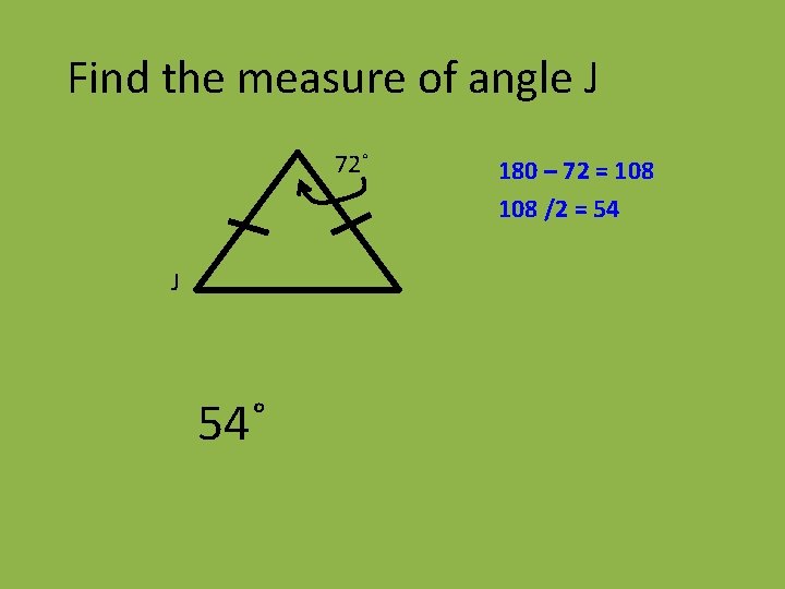 Find the measure of angle J 72˚ J 54˚ 180 – 72 = 108