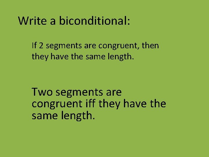 Write a biconditional: If 2 segments are congruent, then they have the same length.