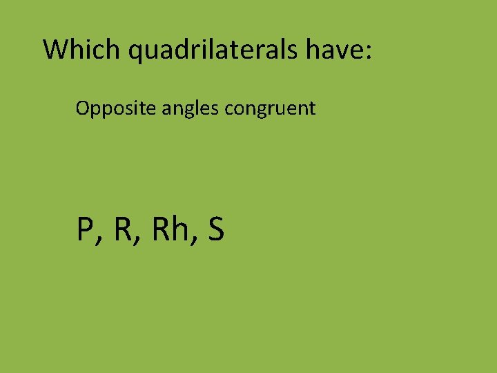 Which quadrilaterals have: Opposite angles congruent P, R, Rh, S 
