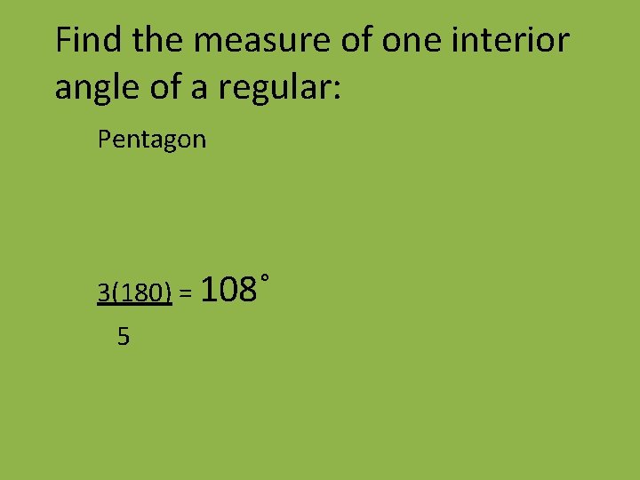 Find the measure of one interior angle of a regular: Pentagon 3(180) = 108˚