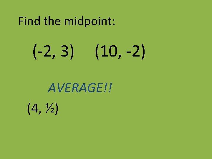 Find the midpoint: (-2, 3) (10, -2) AVERAGE!! (4, ½) 