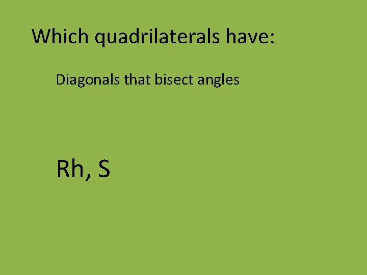 Which quadrilaterals have: Diagonals that bisect angles Rh, S 