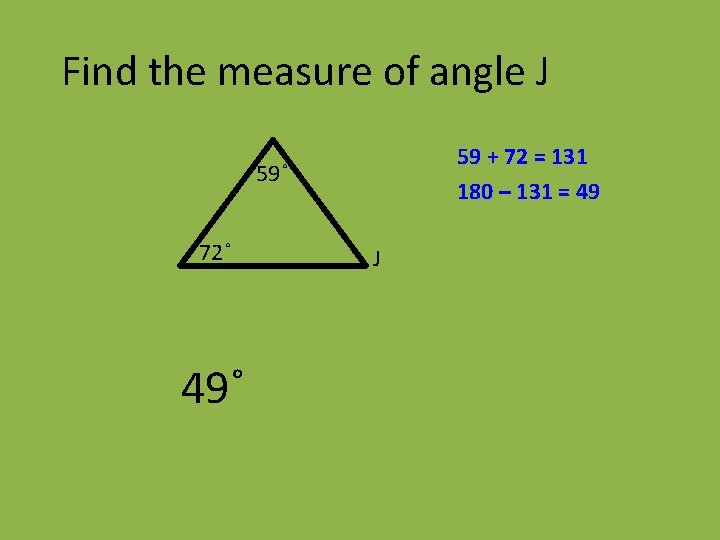 Find the measure of angle J 59 + 72 = 131 180 – 131