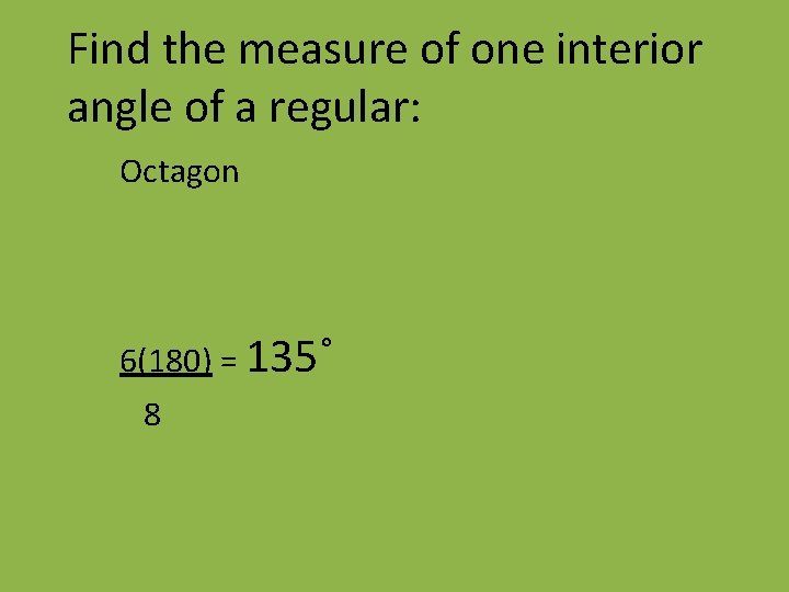 Find the measure of one interior angle of a regular: Octagon 6(180) = 135˚