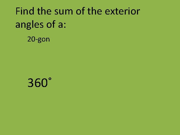 Find the sum of the exterior angles of a: 20 -gon 360˚ 