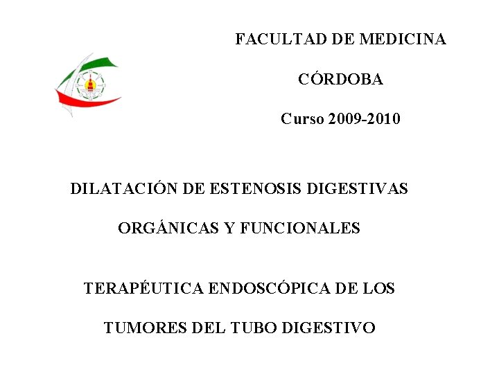 FACULTAD DE MEDICINA CÓRDOBA Curso 2009 -2010 DILATACIÓN DE ESTENOSIS DIGESTIVAS ORGÁNICAS Y FUNCIONALES