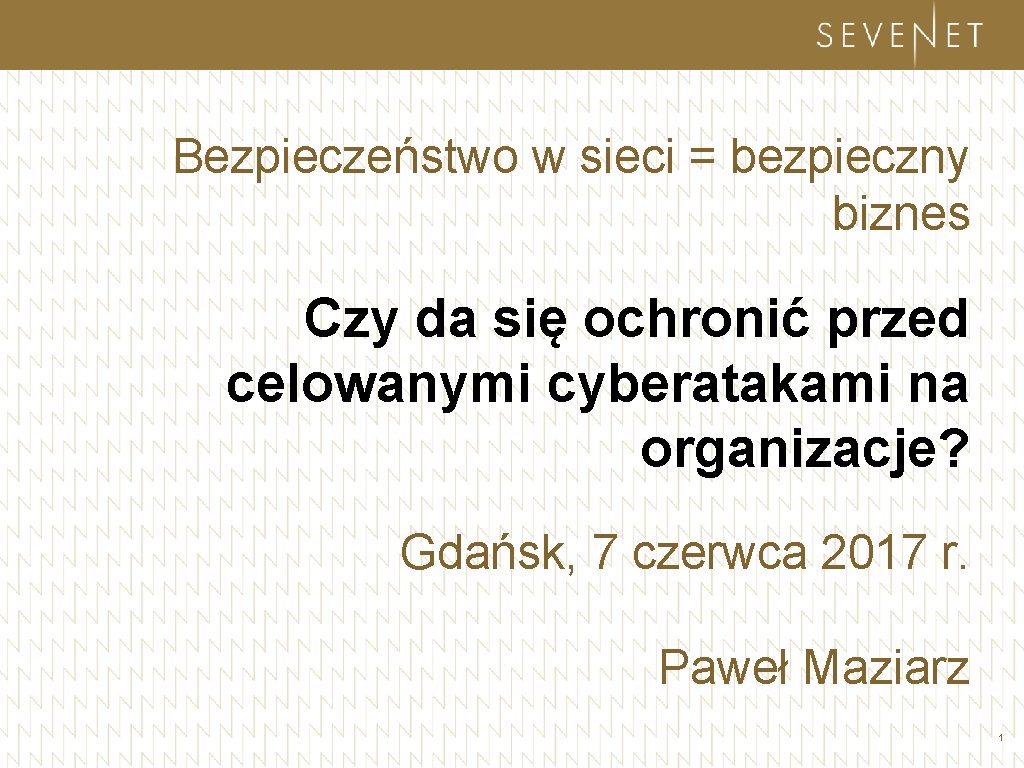 Bezpieczeństwo w sieci = bezpieczny biznes Czy da się ochronić przed celowanymi cyberatakami na