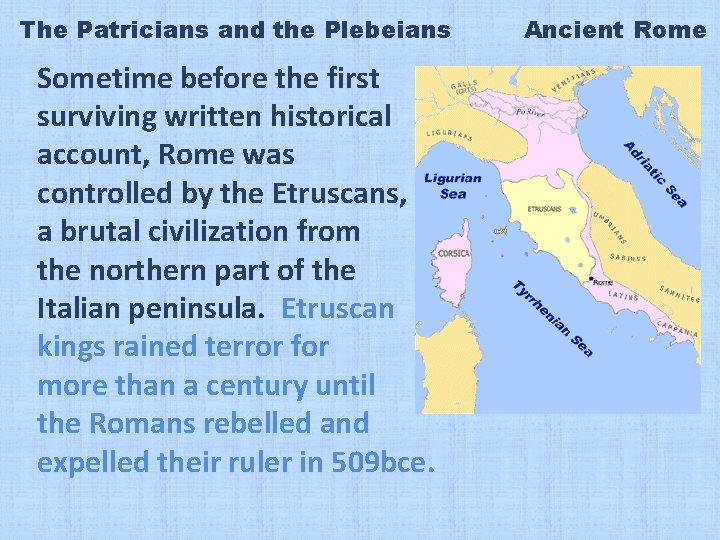 The Patricians and the Plebeians Sometime before the first surviving written historical account, Rome