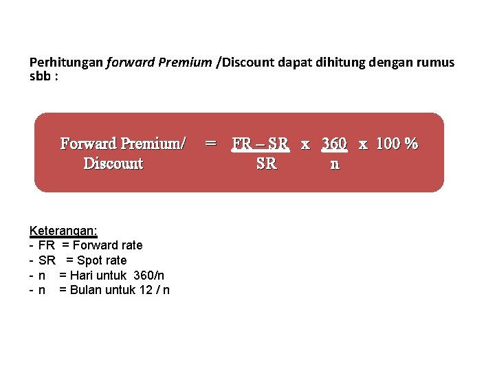 Perhitungan forward Premium /Discount dapat dihitung dengan rumus sbb : Forward Premium/ Discount Keterangan: