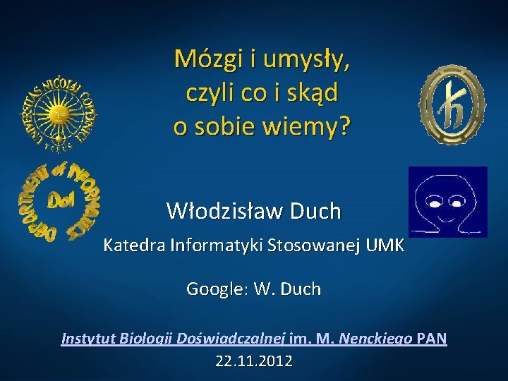 Mózgi i umysły, czyli co i skąd o sobie wiemy? Włodzisław Duch Katedra Informatyki