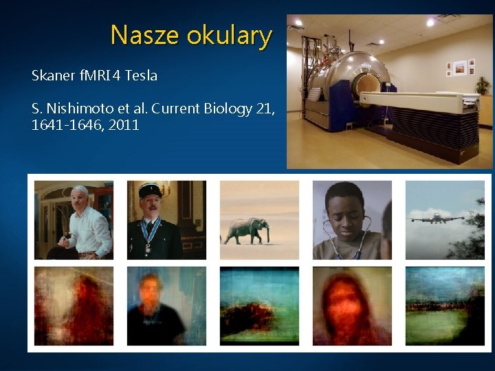 Nasze okulary Skaner f. MRI 4 Tesla S. Nishimoto et al. Current Biology 21,