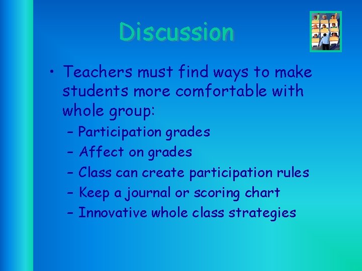 Discussion • Teachers must find ways to make students more comfortable with whole group: